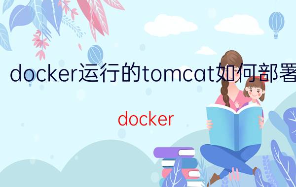 docker运行的tomcat如何部署 docker springboot优点？